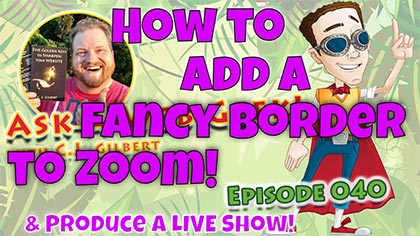 AAWG040 – How to Add a Fancy Border in Zoom! (and Produce your own LIVE Show!)